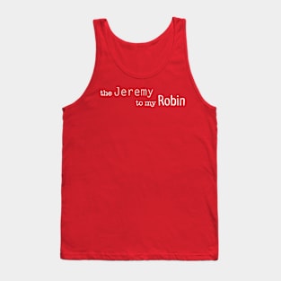 the Jeremy to my Robin Tank Top